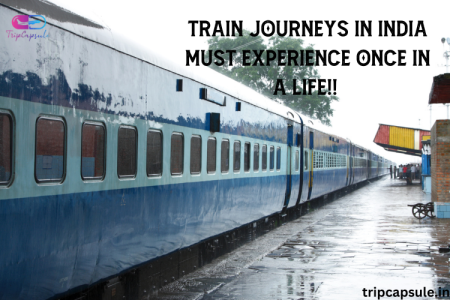 Unforgettable Train Journeys in India You Must Experience at Least Once